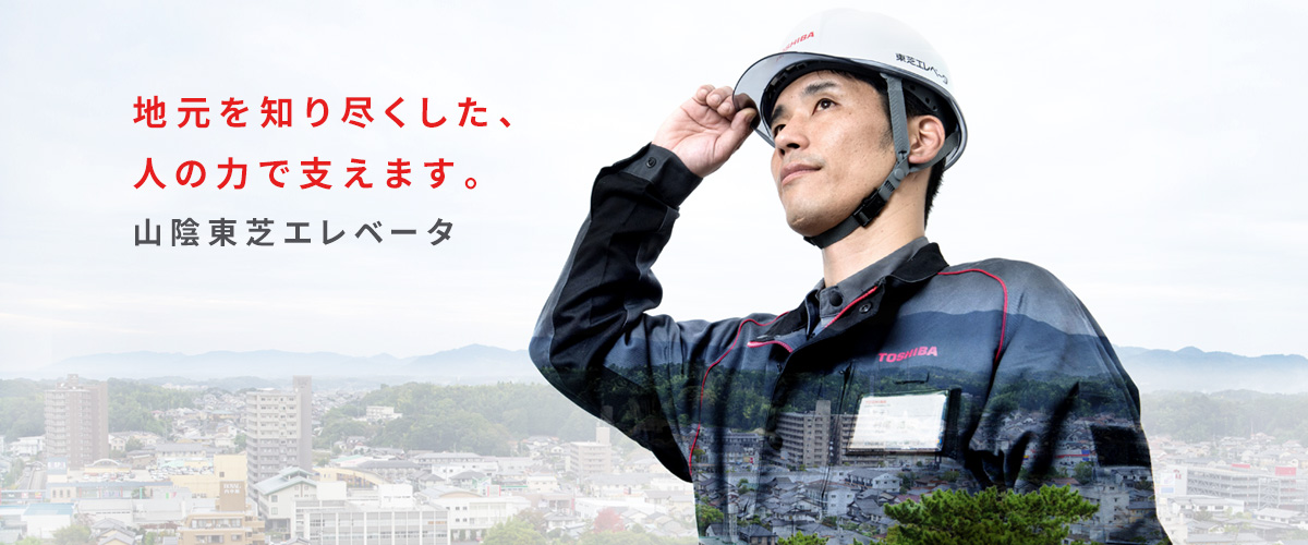 地元を知り尽くした、人の力で支えます。山陰東芝エレベータ